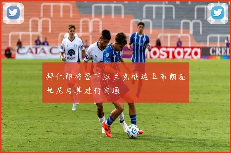 拜仁即将签下法兰克福边卫布朗孔帕尼与其进行沟通