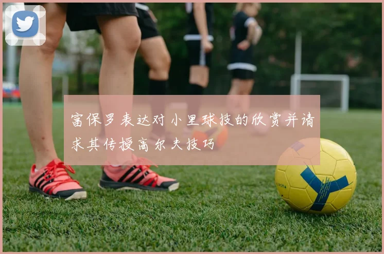 富保罗表达对小里球技的欣赏并请求其传授高尔夫技巧