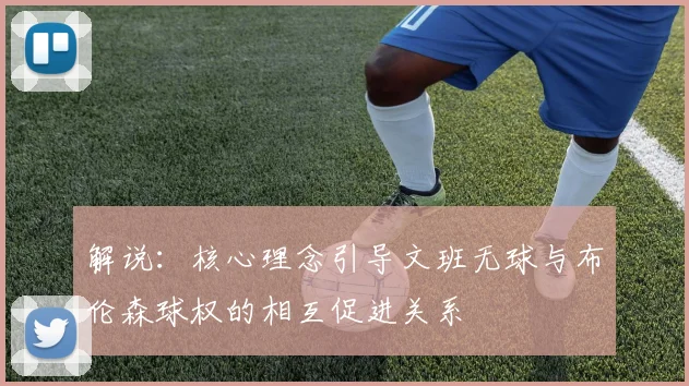 解说：核心理念引导文班无球与布伦森球权的相互促进关系